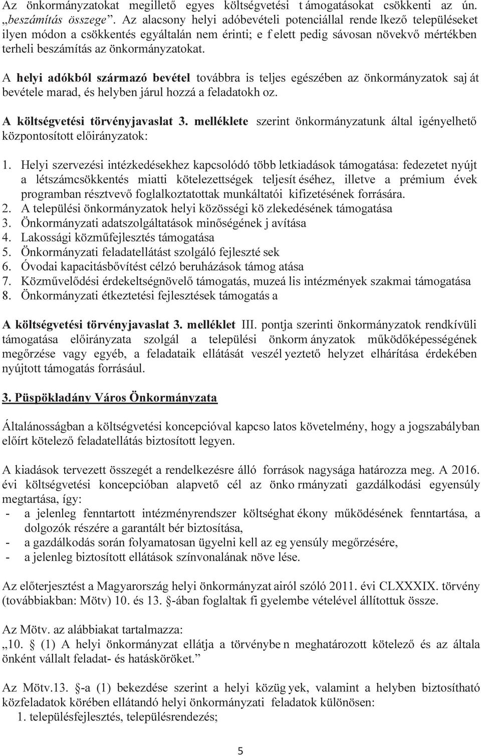 A helyi adókból származó bevétel továbbra is teljes egészében az önkormányzatok saj át bevétele marad, és helyben járul hozzá a feladatokh oz. A költségvetési törvényjavaslat 3.