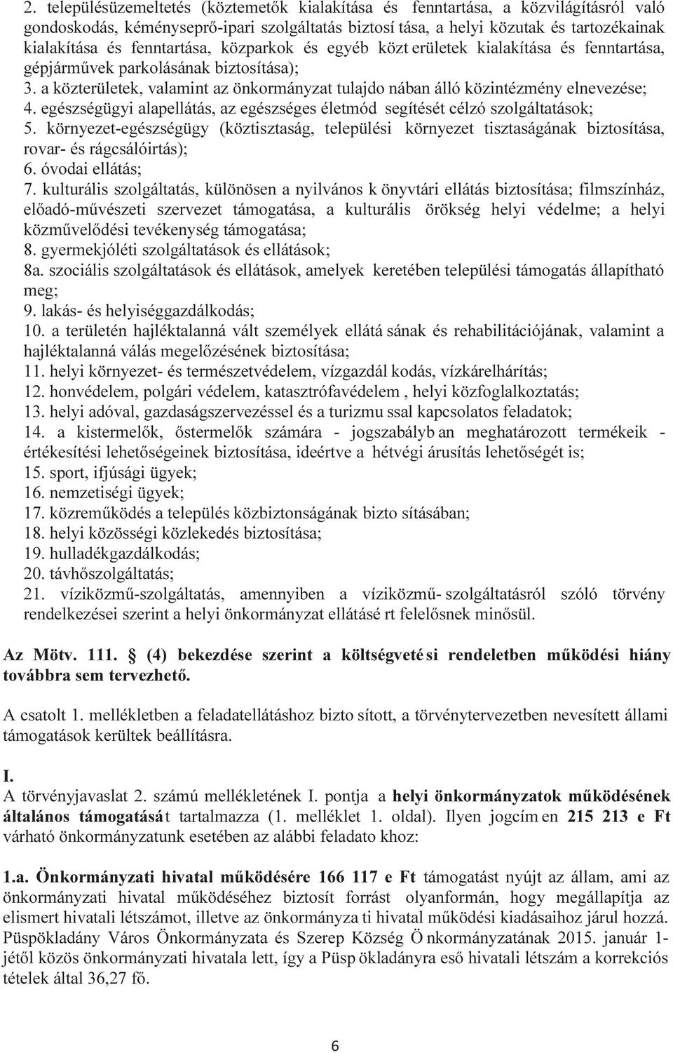 a közterületek, valamint az önkormányzat tulajdo nában álló közintézmény elnevezése; 4. egészségügyi alapellátás, az egészséges életmód segítését célzó szolgáltatások; 5.