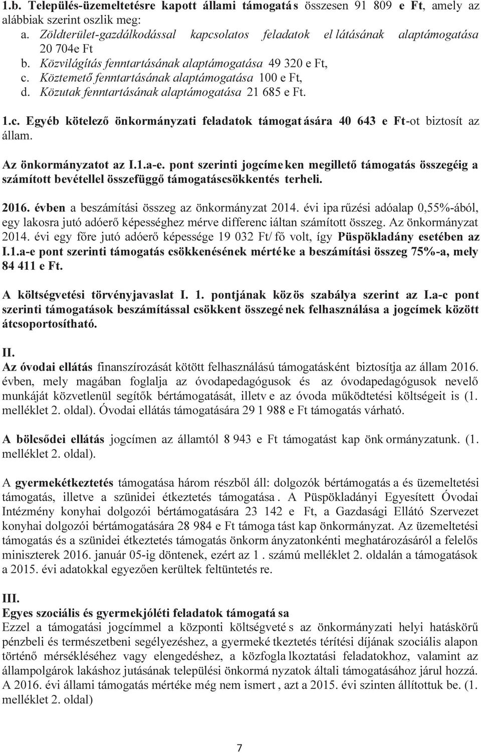 Köztemető fenntartásának alaptámogatása 100 e Ft, d. Közutak fenntartásának alaptámogatása 21 685 e Ft. 1.c. Egyéb kötelező önkormányzati feladatok támogat ására 40 643 e Ft-ot biztosít az állam.