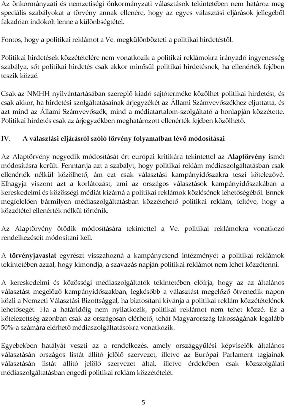 Politikai hirdetések közzétételére nem vonatkozik a politikai reklámokra irányadó ingyenesség szabálya, sőt politikai hirdetés csak akkor minősül politikai hirdetésnek, ha ellenérték fejében teszik