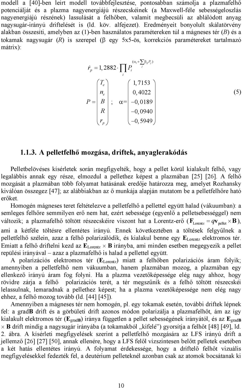 Eredményeit bonyolult skálatörvény alakban összesíti, amelyben az (1)-ben használatos paramétereken túl a mágneses tér (B) és a tokamak nagysugár (R) is szerepel (β egy 5x5-ös, korrekciós