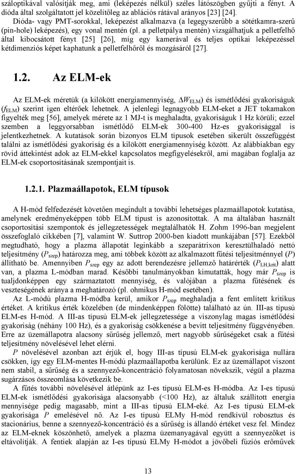 a pelletpálya mentén) vizsgálhatjuk a pelletfelhő által kibocsátott fényt [25] [26], míg egy kamerával és teljes optikai leképezéssel kétdimenziós képet kaphatunk a pelletfelhőről és mozgásáról [27].