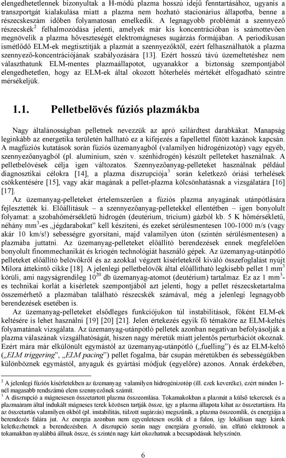 A legnagyobb problémát a szennyező részecskék 2 felhalmozódása jelenti, amelyek már kis koncentrációban is számottevően megnövelik a plazma hőveszteségét elektromágneses sugárzás formájában.