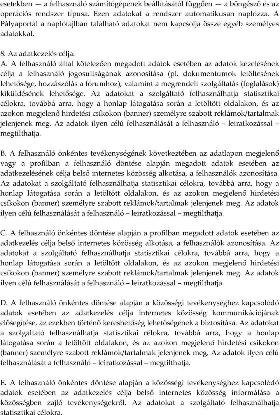 A felhasználó által kötelezően megadott adatok esetében az adatok kezelésének célja a felhasználó jogosultságának azonosítása (pl.