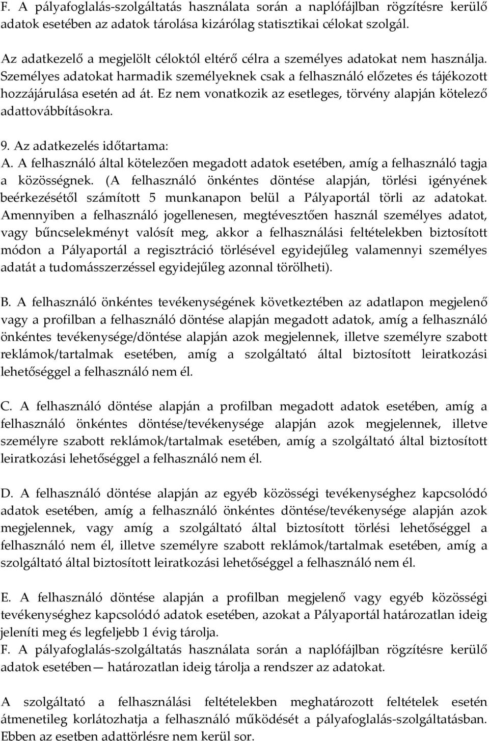Ez nem vonatkozik az esetleges, törvény alapján kötelező adattovábbításokra. 9. Az adatkezelés időtartama: A.