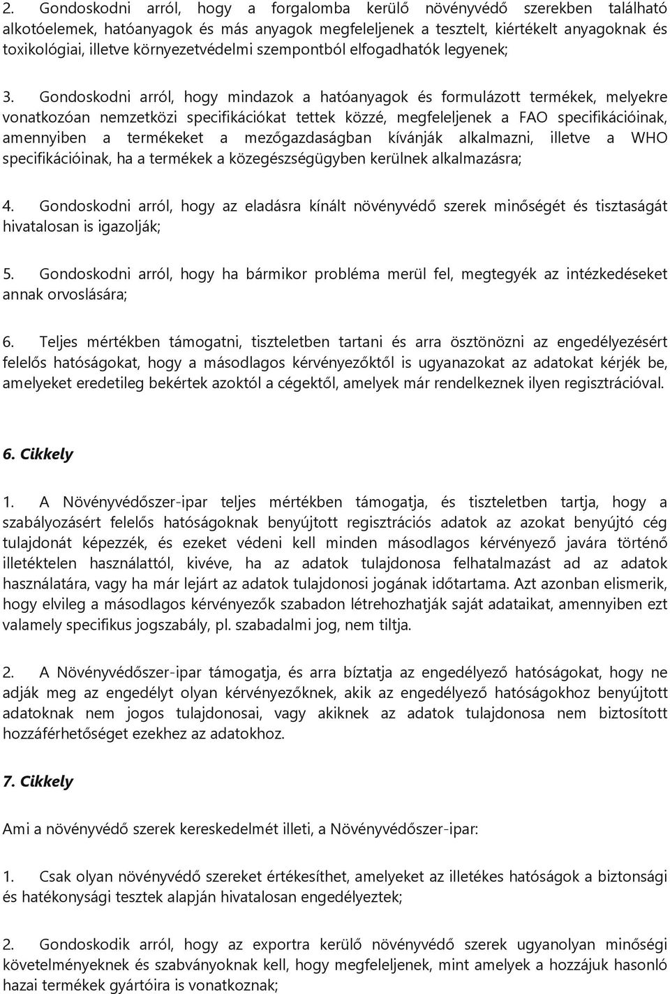 Gondoskodni arról, hogy mindazok a hatóanyagok és formulázott termékek, melyekre vonatkozóan nemzetközi specifikációkat tettek közzé, megfeleljenek a FAO specifikációinak, amennyiben a termékeket a