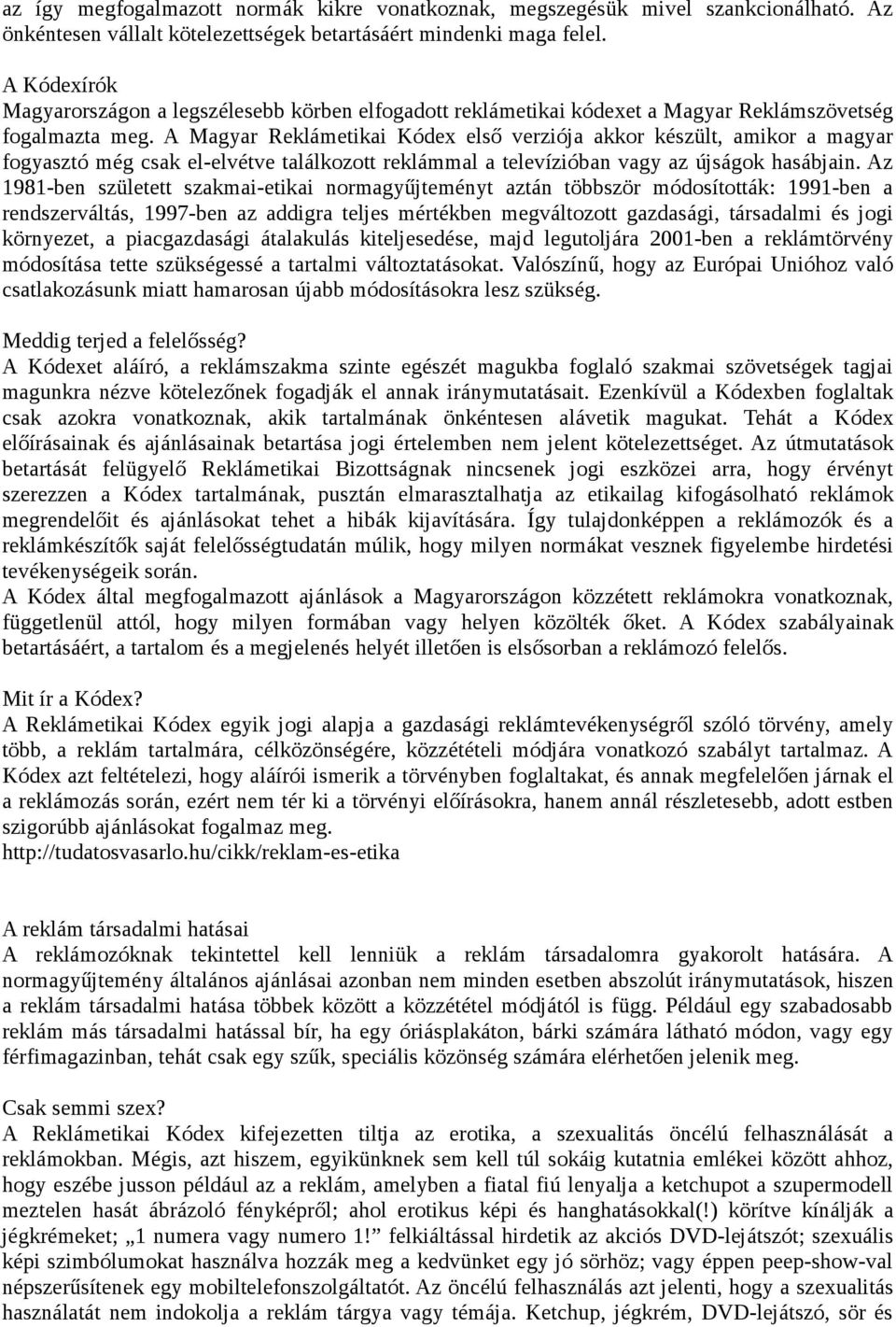 A Magyar Reklámetikai Kódex első verziója akkor készült, amikor a magyar fogyasztó még csak el-elvétve találkozott reklámmal a televízióban vagy az újságok hasábjain.