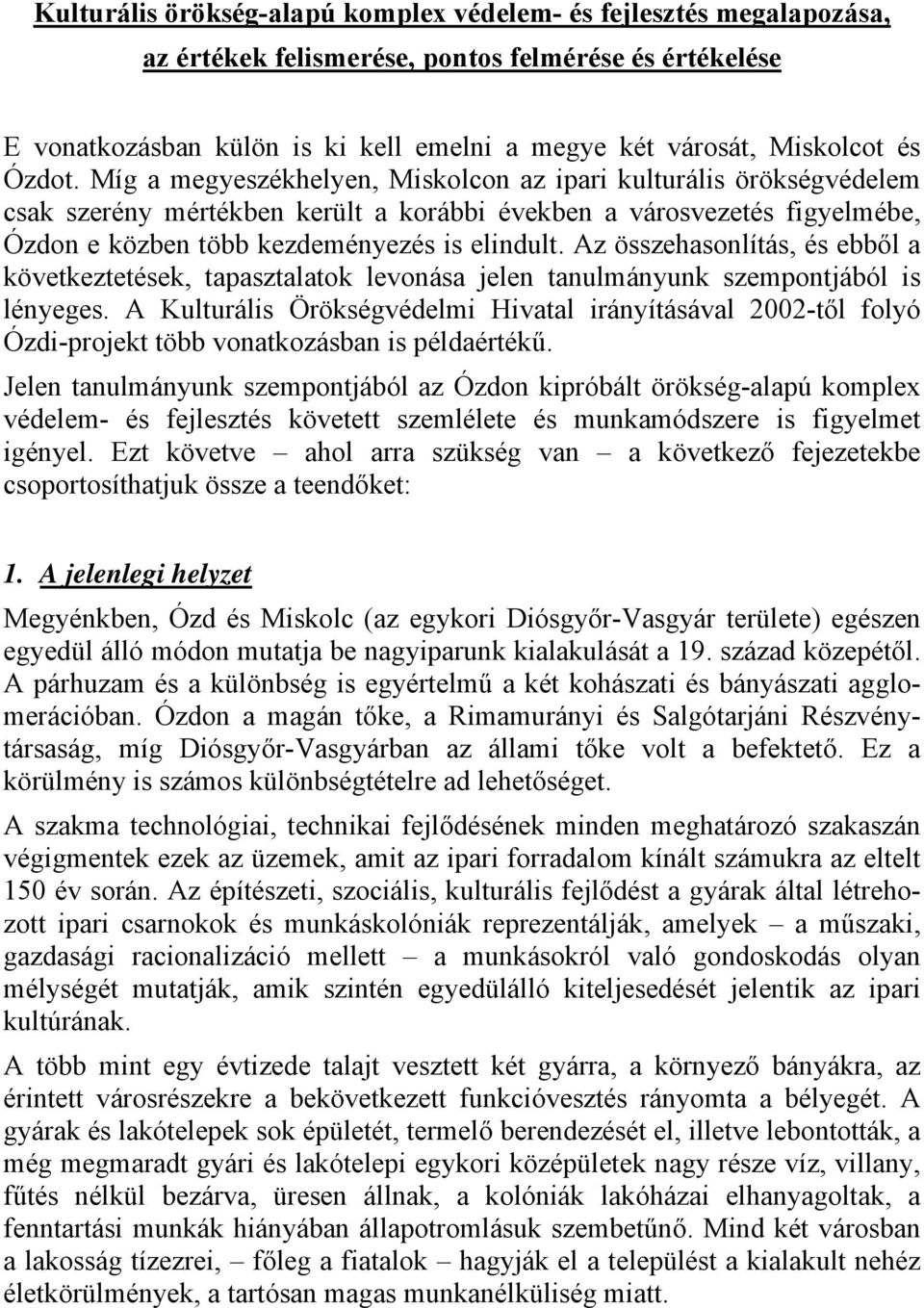 Az összehasonlítás, és ebből a következtetések, tapasztalatok levonása jelen tanulmányunk szempontjából is lényeges.