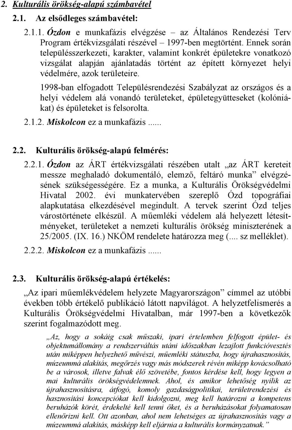 1998-ban elfogadott Településrendezési Szabályzat az országos és a helyi védelem alá vonandó területeket, épületegyütteseket (kolóniákat) és épületeket is felsorolta. 2.1.2. Miskolcon ez a munkafázis.