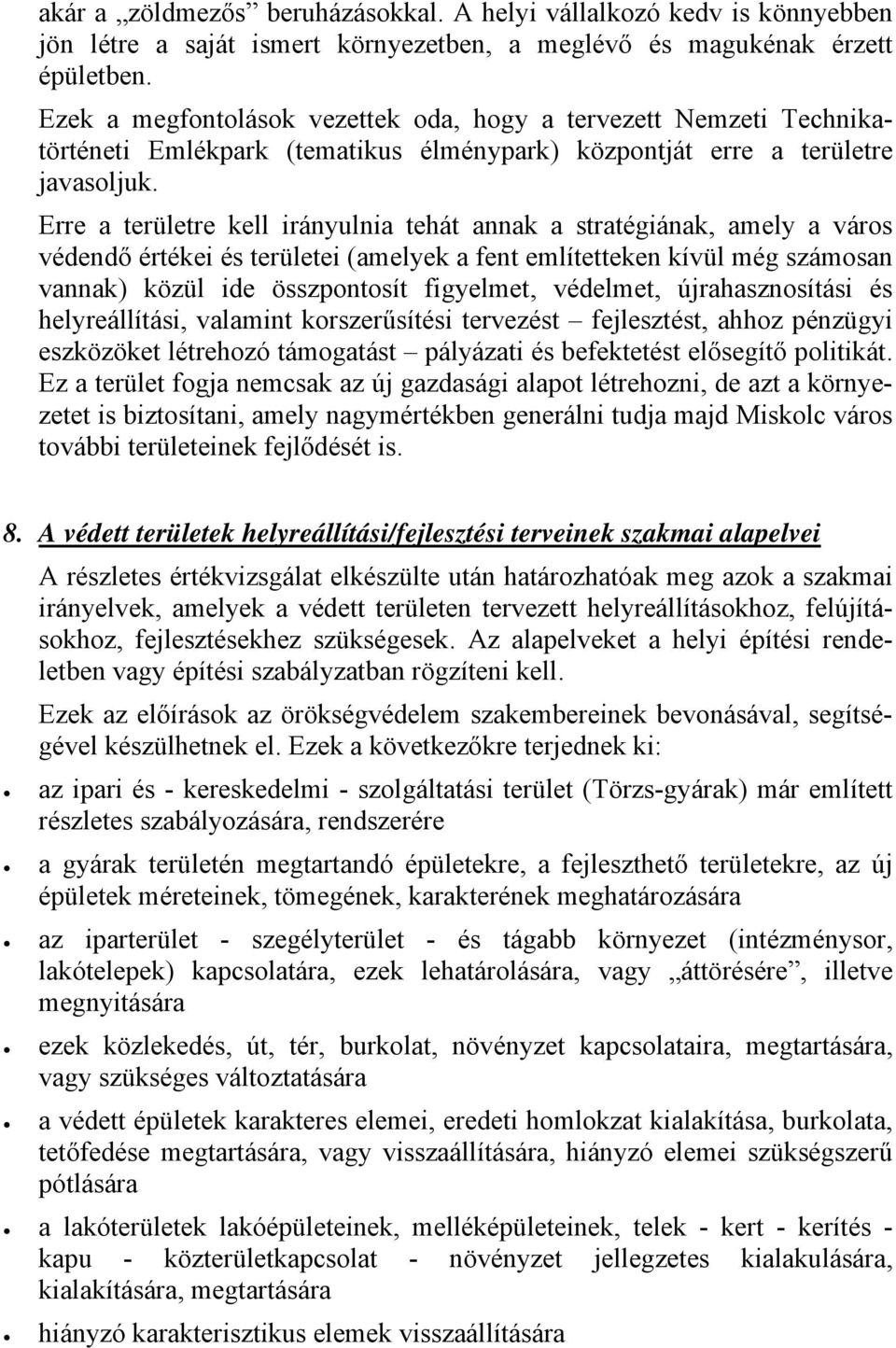 Erre a területre kell irányulnia tehát annak a stratégiának, amely a város védendő értékei és területei (amelyek a fent említetteken kívül még számosan vannak) közül ide összpontosít figyelmet,