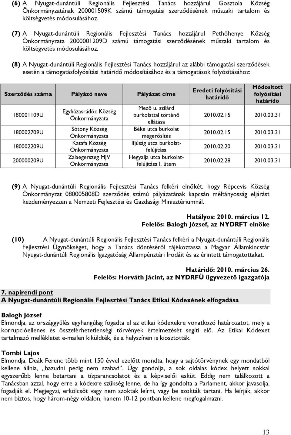 (8) A Nyugat-dunántúli Regionális Fejlesztési Tanács hozzájárul az alábbi támogatási szerződések esetén a támogatásfolyósítási határidő módosításához és a támogatások folyósításához: Szerződés száma