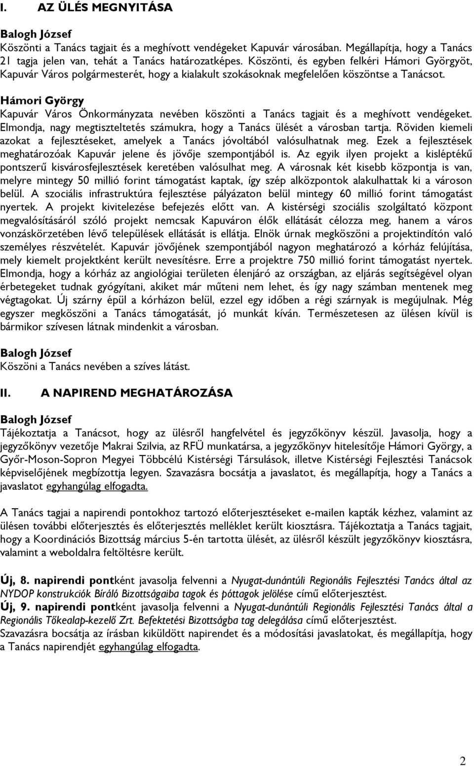 Hámori György Kapuvár Város nevében köszönti a Tanács tagjait és a meghívott vendégeket. Elmondja, nagy megtiszteltetés számukra, hogy a Tanács ülését a városban tartja.