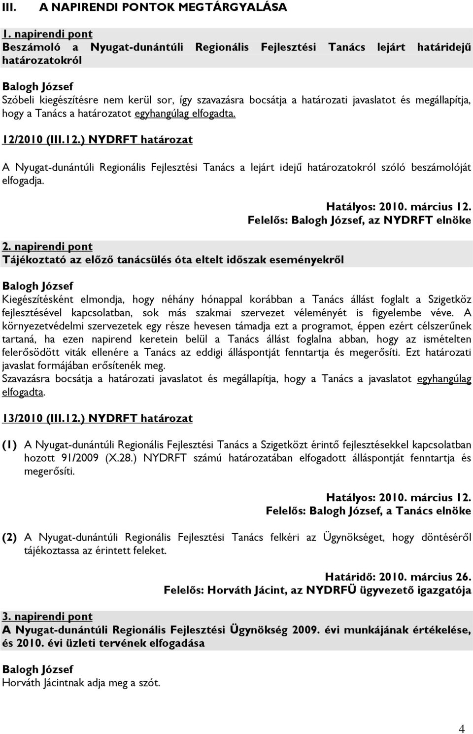 megállapítja, hogy a Tanács a határozatot egyhangúlag elfogadta. 12/2010 (III.12.) NYDRFT határozat A Nyugat-dunántúli Regionális Fejlesztési Tanács a lejárt idejű határozatokról szóló beszámolóját elfogadja.