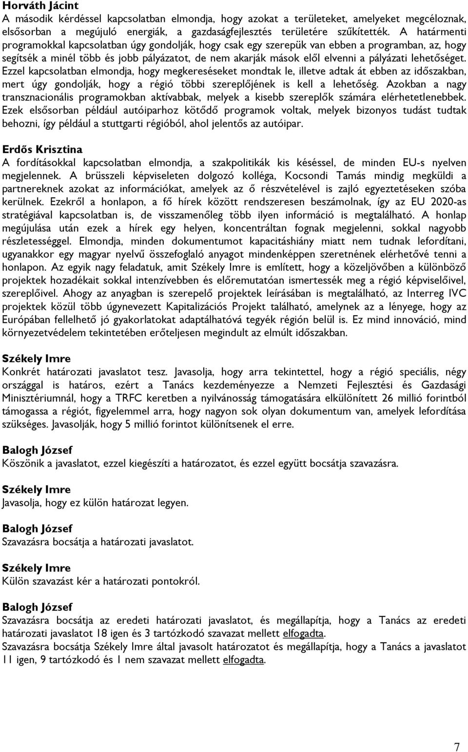 lehetőséget. Ezzel kapcsolatban elmondja, hogy megkereséseket mondtak le, illetve adtak át ebben az időszakban, mert úgy gondolják, hogy a régió többi szereplőjének is kell a lehetőség.