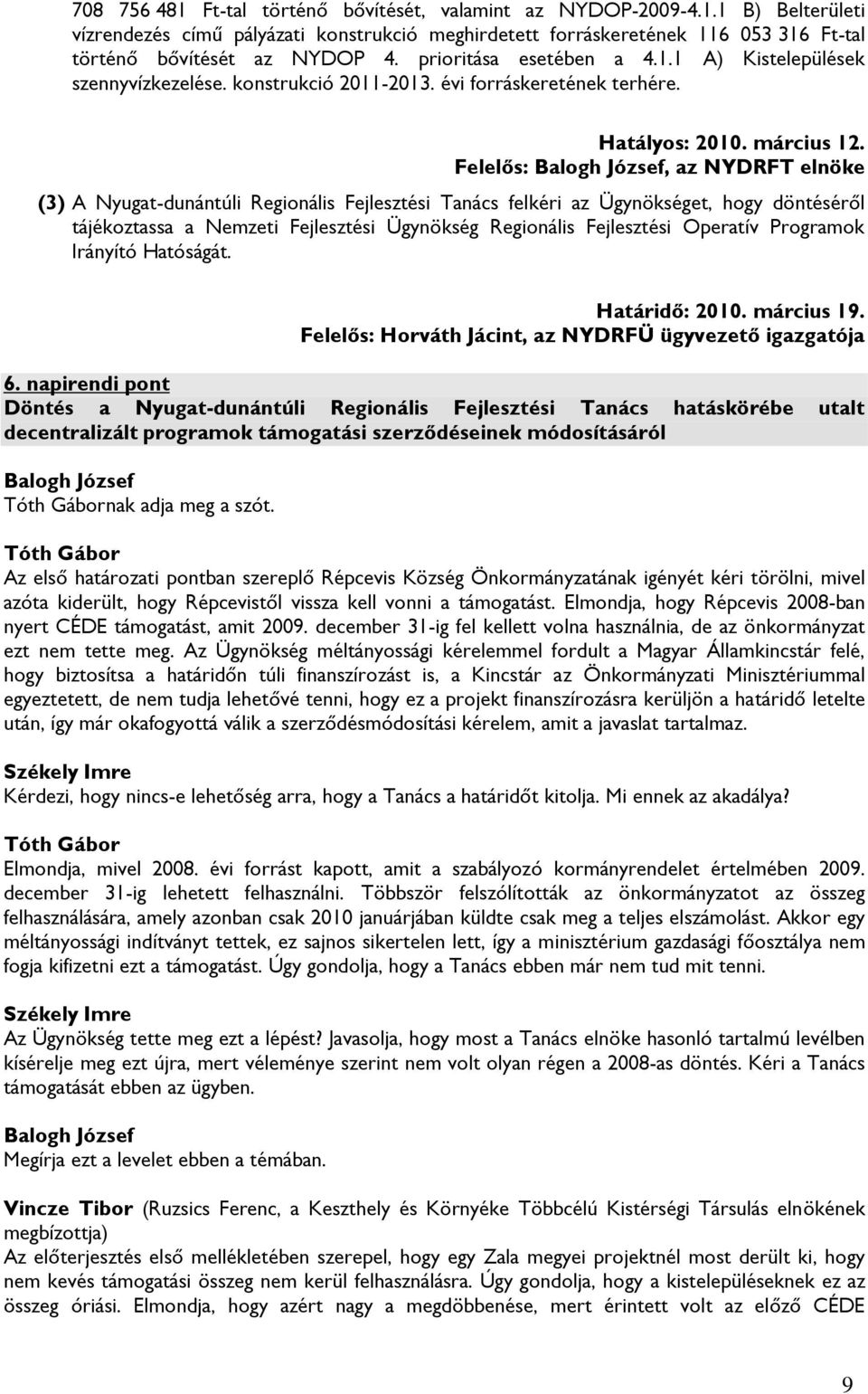 Felelős:, az NYDRFT elnöke (3) A Nyugat-dunántúli Regionális Fejlesztési Tanács felkéri az Ügynökséget, hogy döntéséről tájékoztassa a Nemzeti Fejlesztési Ügynökség Regionális Fejlesztési Operatív