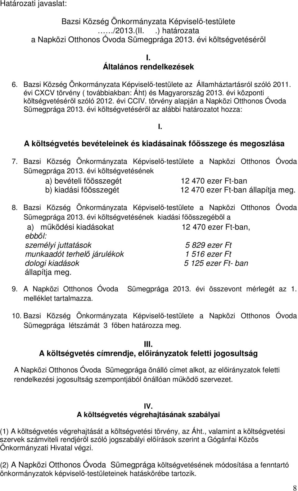 törvény alapján a Napközi Otthonos Óvoda Sümegprága 2013. évi költségvetéséről az alábbi határozatot hozza: A költségvetés bevételeinek és kiadásainak főösszege és megoszlása 7.