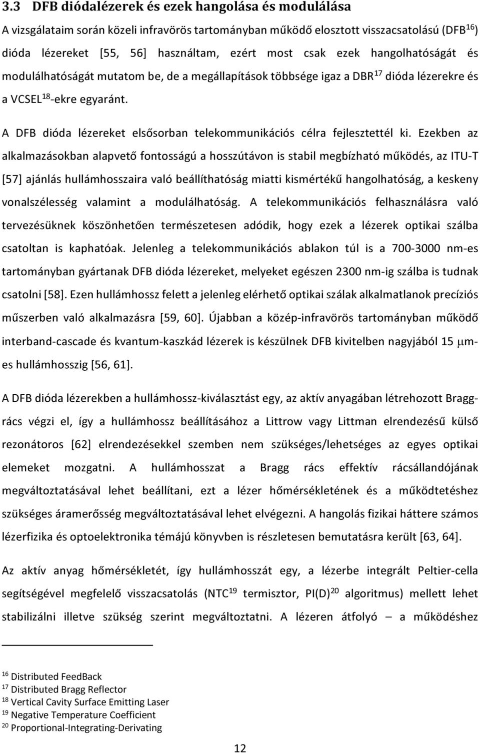 A DFB dióda lézereket elsősorban telekommunikációs célra fejlesztettél ki.