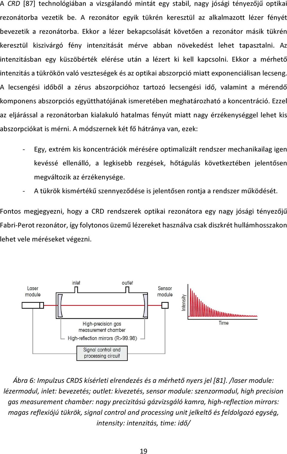Az intenzitásban egy küszöbérték elérése után a lézert ki kell kapcsolni. Ekkor a mérhető intenzitás a tükrökön való veszteségek és az optikai abszorpció miatt exponenciálisan lecseng.