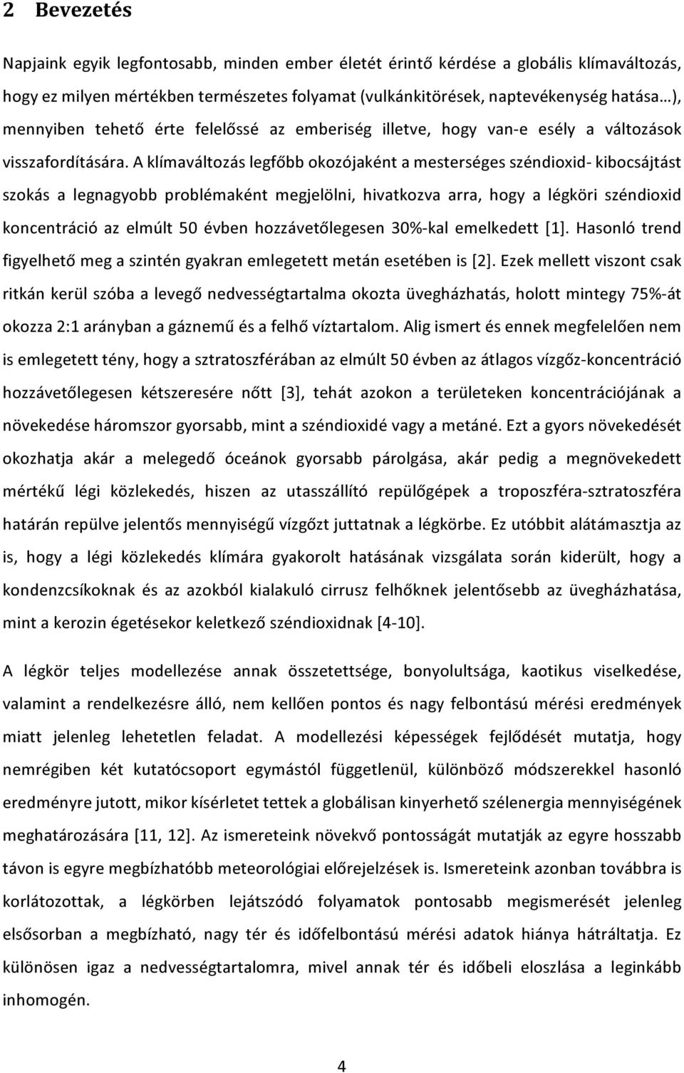 A klímaváltozás legfőbb okozójaként a mesterséges széndioxid- kibocsájtást szokás a legnagyobb problémaként megjelölni, hivatkozva arra, hogy a légköri széndioxid koncentráció az elmúlt 50 évben