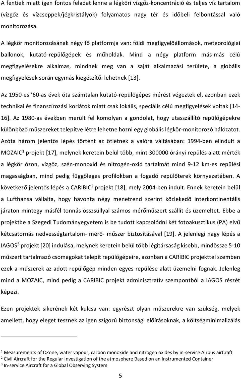 Mind a négy platform más-más célú megfigyelésekre alkalmas, mindnek meg van a saját alkalmazási területe, a globális megfigyelések során egymás kiegészítői lehetnek [13].