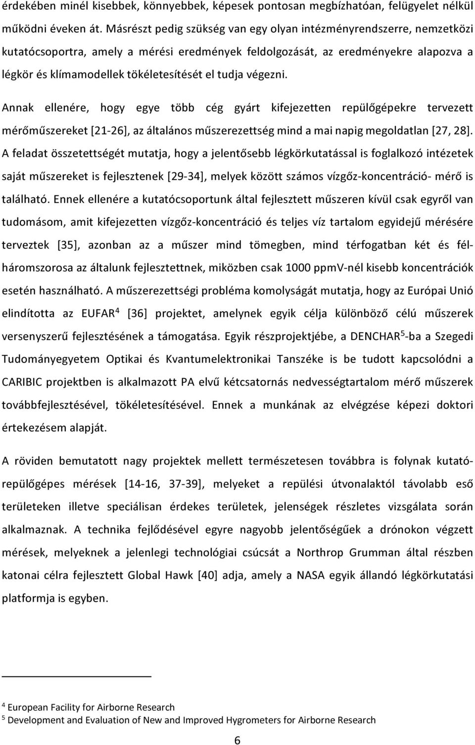 tudja végezni. Annak ellenére, hogy egye több cég gyárt kifejezetten repülőgépekre tervezett mérőműszereket [21-26], az általános műszerezettség mind a mai napig megoldatlan [27, 28].