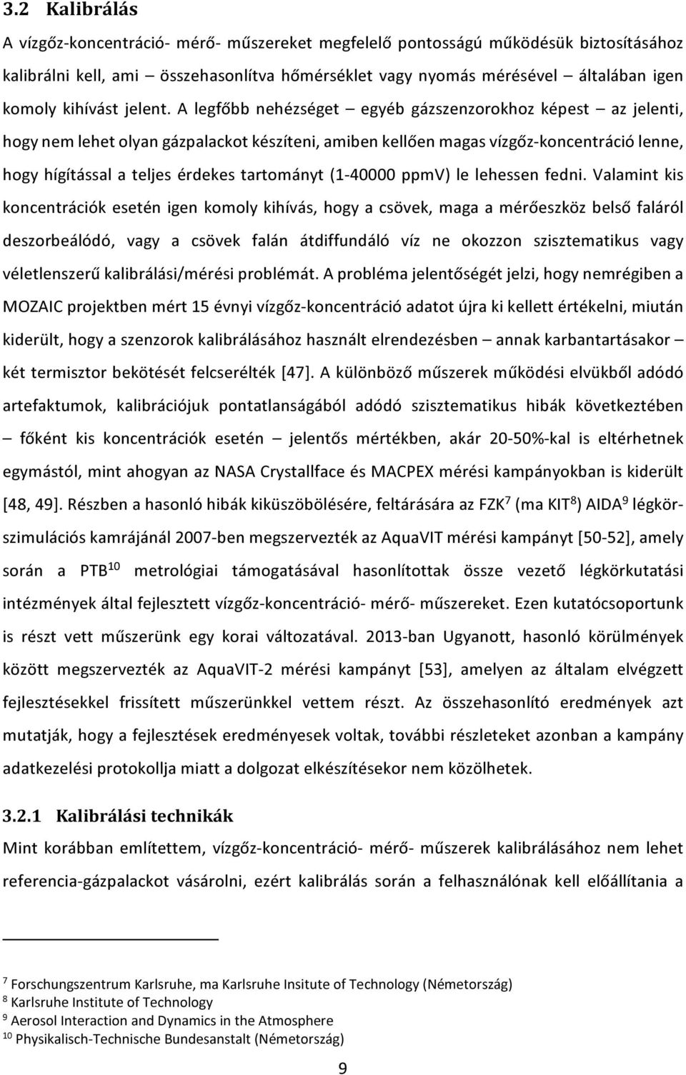 A legfőbb nehézséget egyéb gázszenzorokhoz képest az jelenti, hogy nem lehet olyan gázpalackot készíteni, amiben kellően magas vízgőz-koncentráció lenne, hogy hígítással a teljes érdekes tartományt