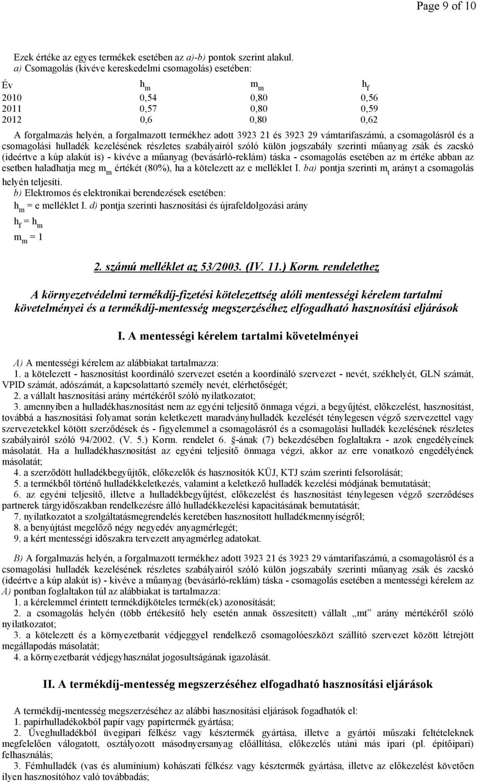 vámtarifaszámú, a csomagolásról és a csomagolási hulladék kezelésének részletes szabályairól szóló külön jogszabály szerinti mőanyag zsák és zacskó (ideértve a kúp alakút is) - kivéve a mőanyag
