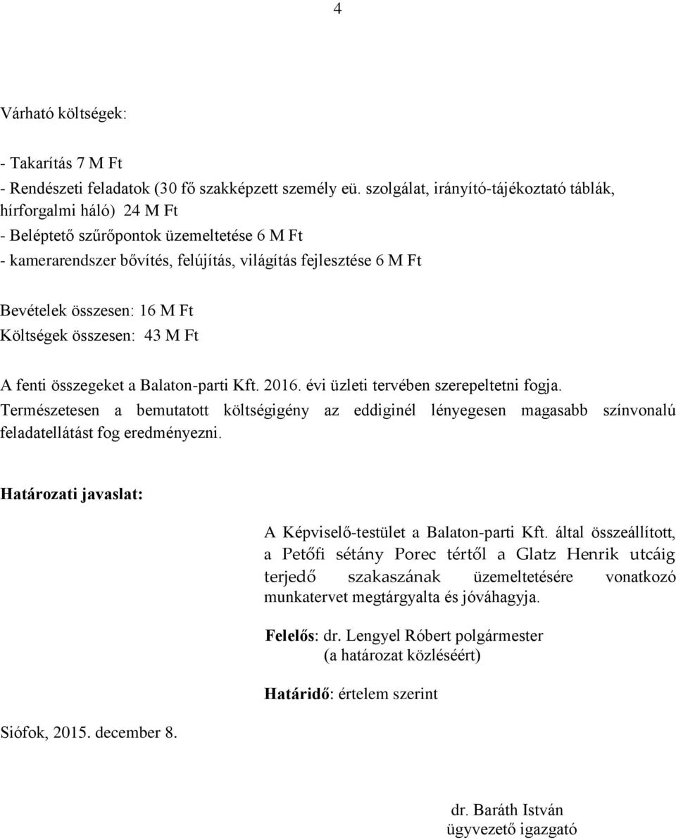 M Ft Költségek összesen: 43 M Ft A fenti összegeket a Balaton-parti Kft. 2016. évi üzleti tervében szerepeltetni fogja.