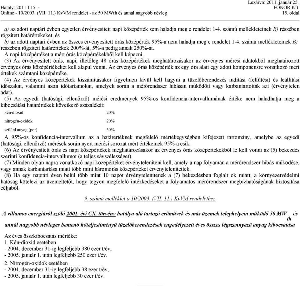 számú mellékleteinek B) részében rögzített határértékek 00%-át, 5%-a pedig annak 50%-át. A napi középértéket a mért órás középértékekből kell képezni.