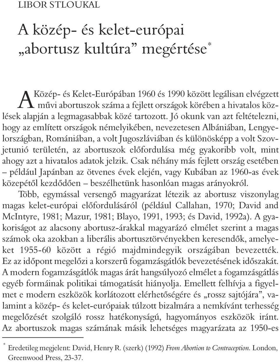 Jó okunk van azt feltételezni, hogy az említett országok némelyikében, nevezetesen Albániában, Lengyelországban, Romániában, a volt Jugoszláviában és különösképp a volt Szovjetunió területén, az