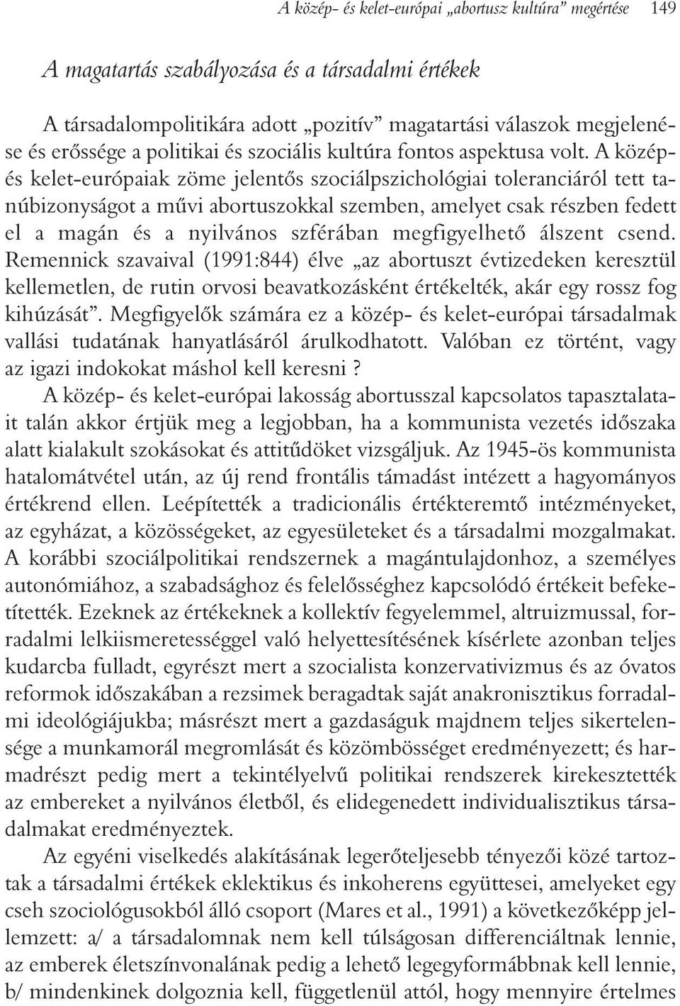 A középés kelet-európaiak zöme jelentõs szociálpszichológiai toleranciáról tett tanúbizonyságot a mûvi abortuszokkal szemben, amelyet csak részben fedett el a magán és a nyilvános szférában
