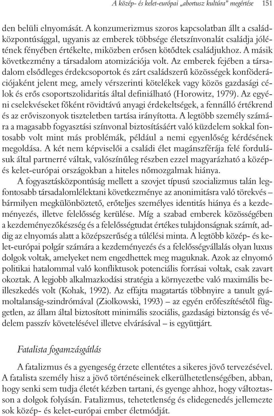 A másik következmény a társadalom atomizációja volt.