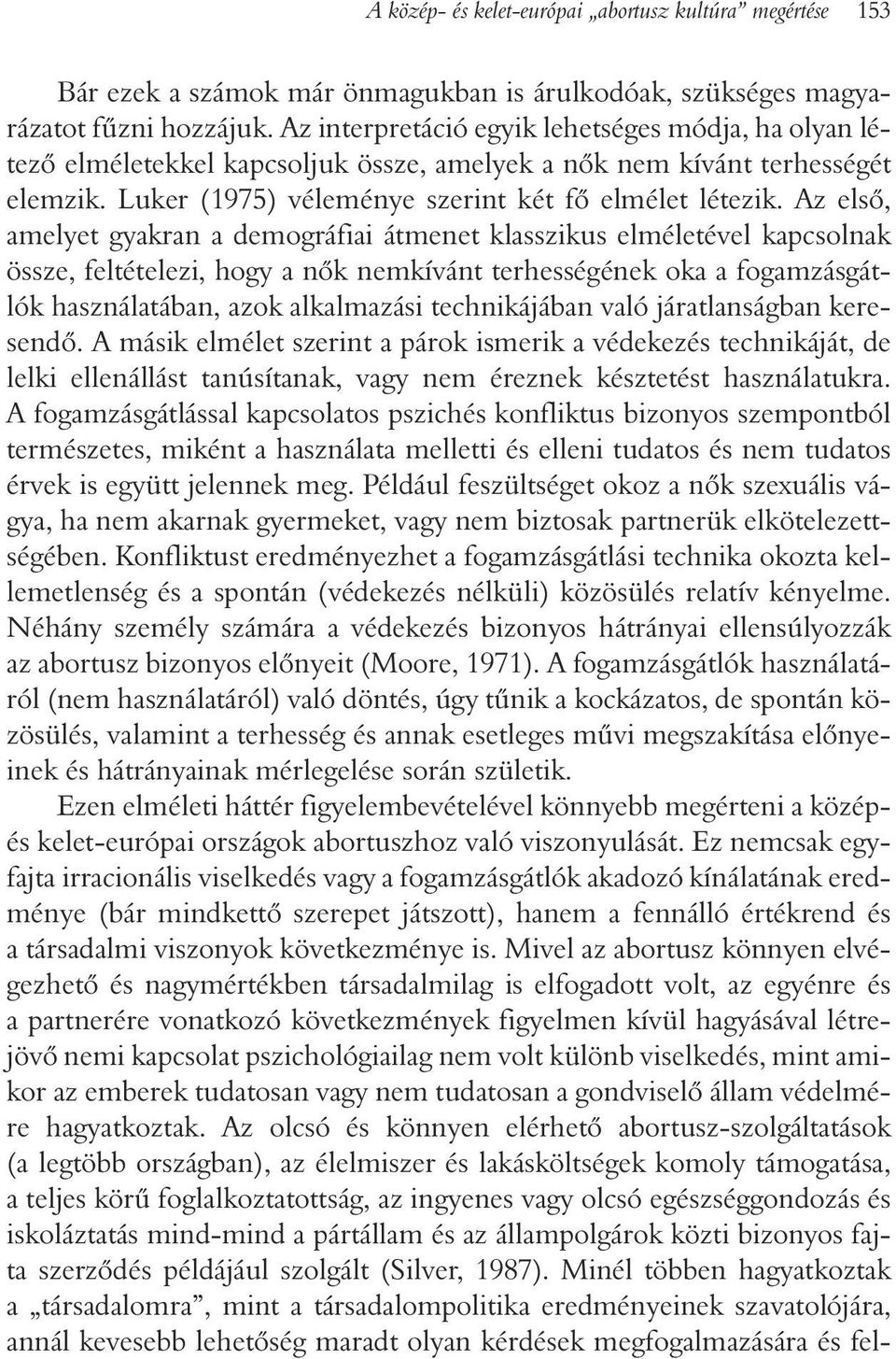 Az elsõ, amelyet gyakran a demográfiai átmenet klasszikus elméletével kapcsolnak össze, feltételezi, hogy a nõk nemkívánt terhességének oka a fogamzásgátlók használatában, azok alkalmazási