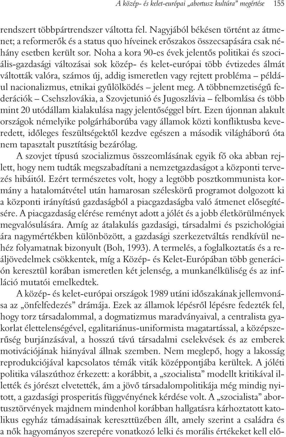 Noha a kora 90-es évek jelentõs politikai és szociális-gazdasági változásai sok közép- és kelet-európai több évtizedes álmát váltották valóra, számos új, addig ismeretlen vagy rejtett probléma