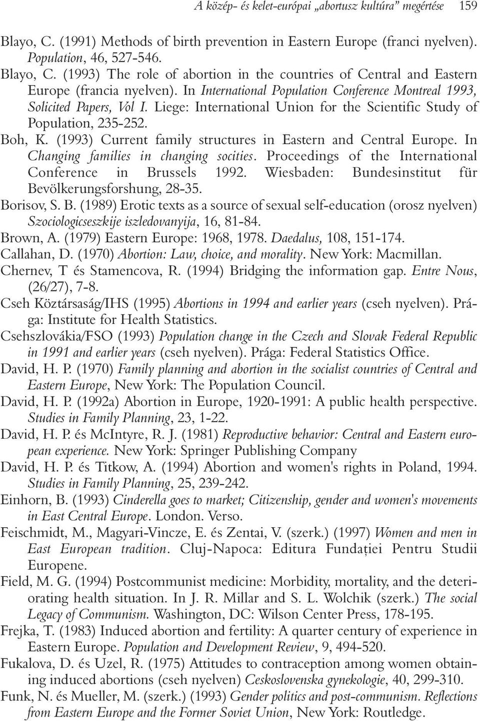 (1993) Current family structures in Eastern and Central Europe. In Changing families in changing socities. Proceedings of the International Conference in Brussels 1992.