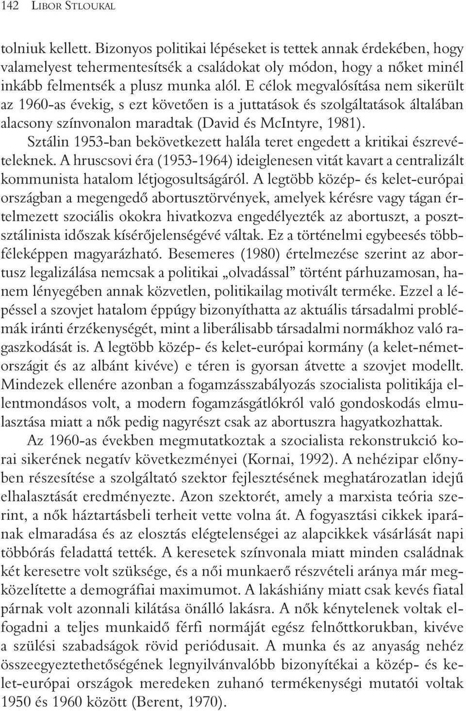 E célok megvalósítása nem sikerült az 1960-as évekig, s ezt követõen is a juttatások és szolgáltatások általában alacsony színvonalon maradtak (David és McIntyre, 1981).