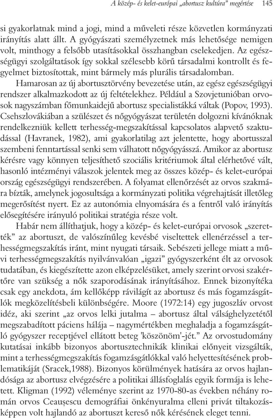Az egészségügyi szolgáltatások így sokkal szélesebb körû társadalmi kontrollt és fegyelmet biztosítottak, mint bármely más plurális társadalomban.