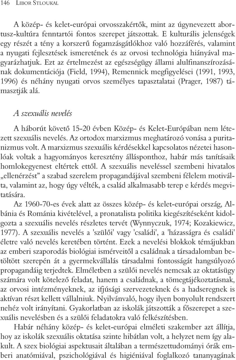 Ezt az értelmezést az egészségügy állami alulfinanszírozásának dokumentációja (Field, 1994), Remennick megfigyelései (1991, 1993, 1996) és néhány nyugati orvos személyes tapasztalatai (Prager, 1987)