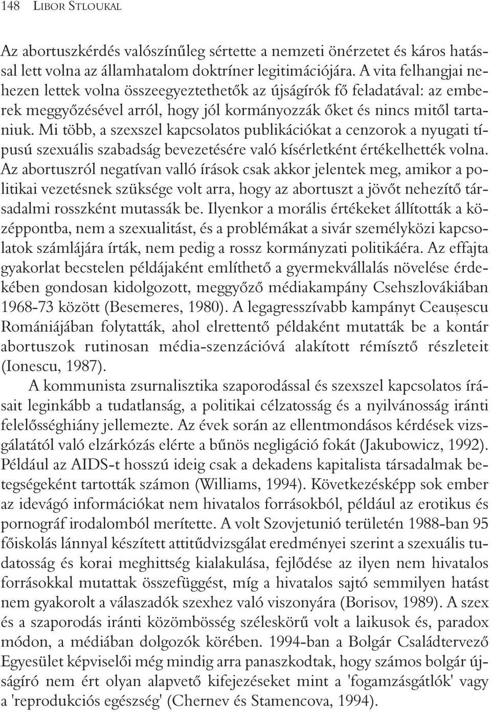 Mi több, a szexszel kapcsolatos publikációkat a cenzorok a nyugati típusú szexuális szabadság bevezetésére való kísérletként értékelhették volna.