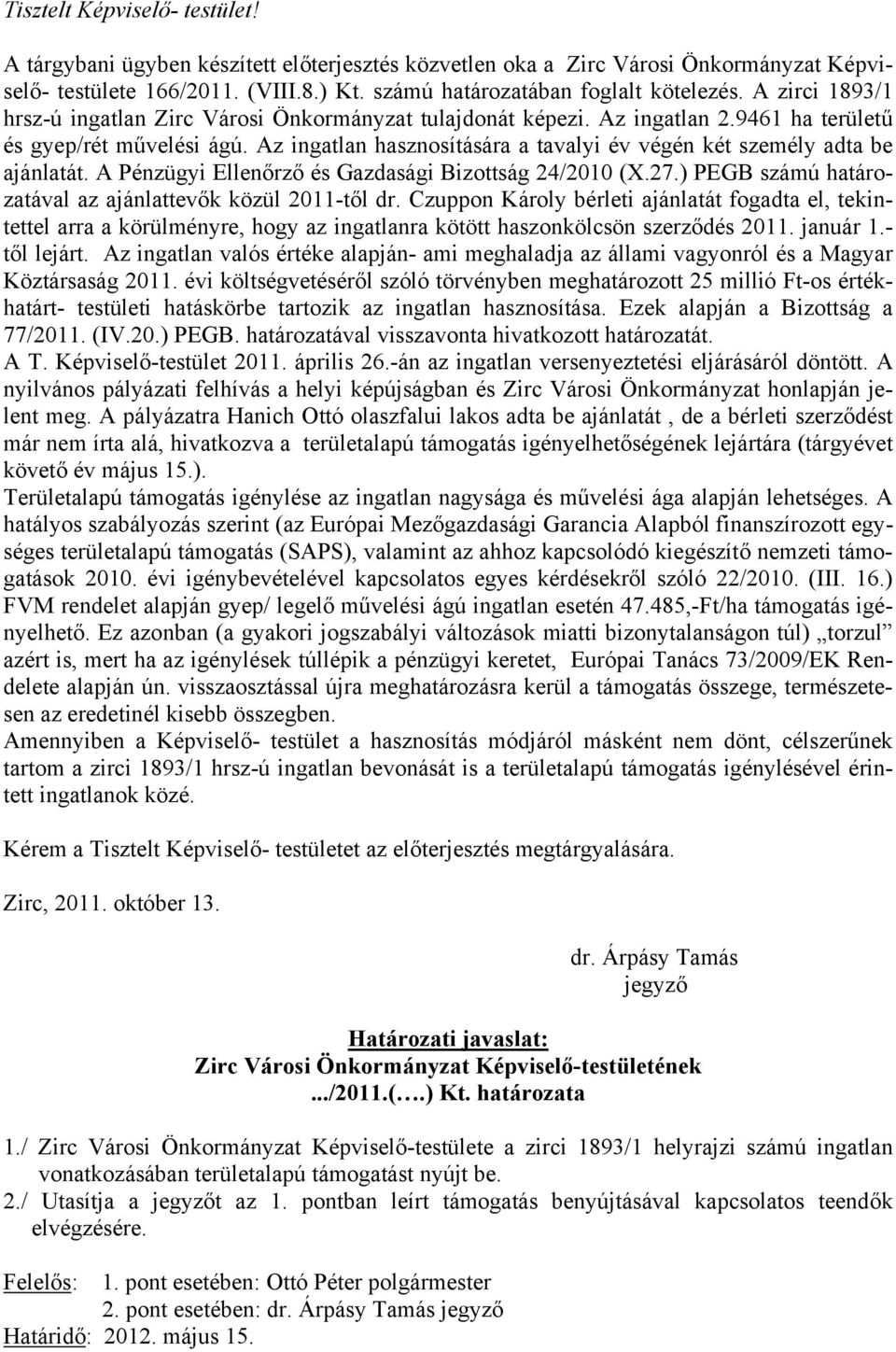 Az ingatlan hasznosítására a tavalyi év végén két személy adta be ajánlatát. A Pénzügyi Ellenőrző és Gazdasági Bizottság 24/2010 (X.27.) PEGB számú határozatával az ajánlattevők közül 2011-től dr.