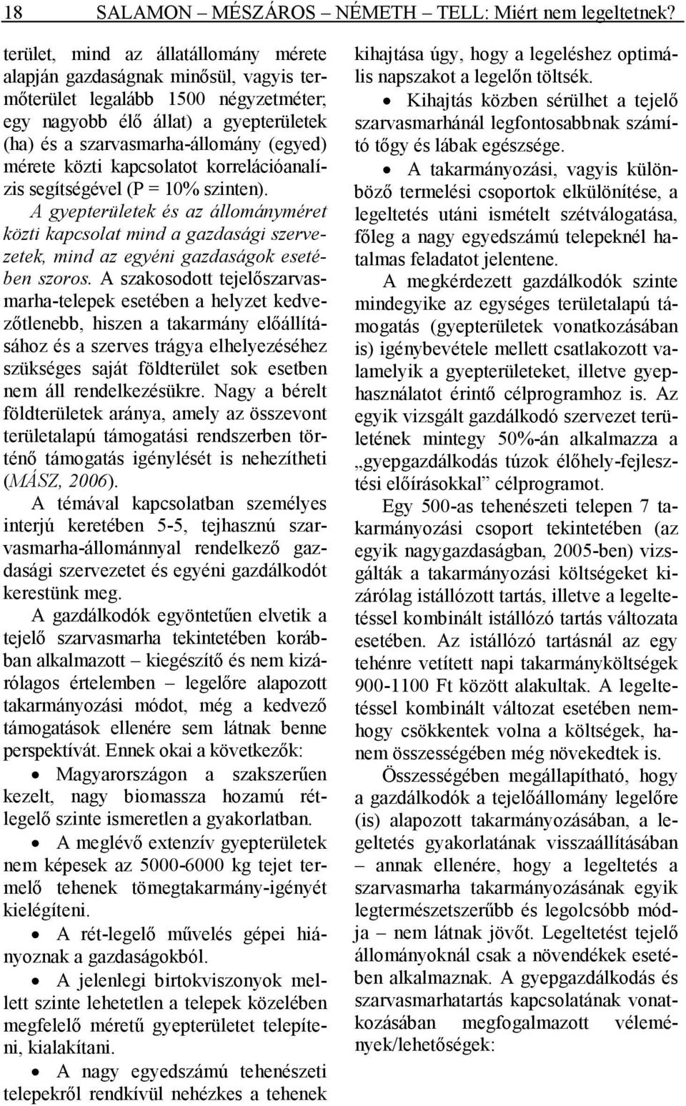 mérete közti kapcsolatot korrelációanalízis segítségével (P = 10% szinten). A gyepterületek és az állományméret közti kapcsolat mind a gazdasági szervezetek, mind az egyéni gazdaságok esetében szoros.