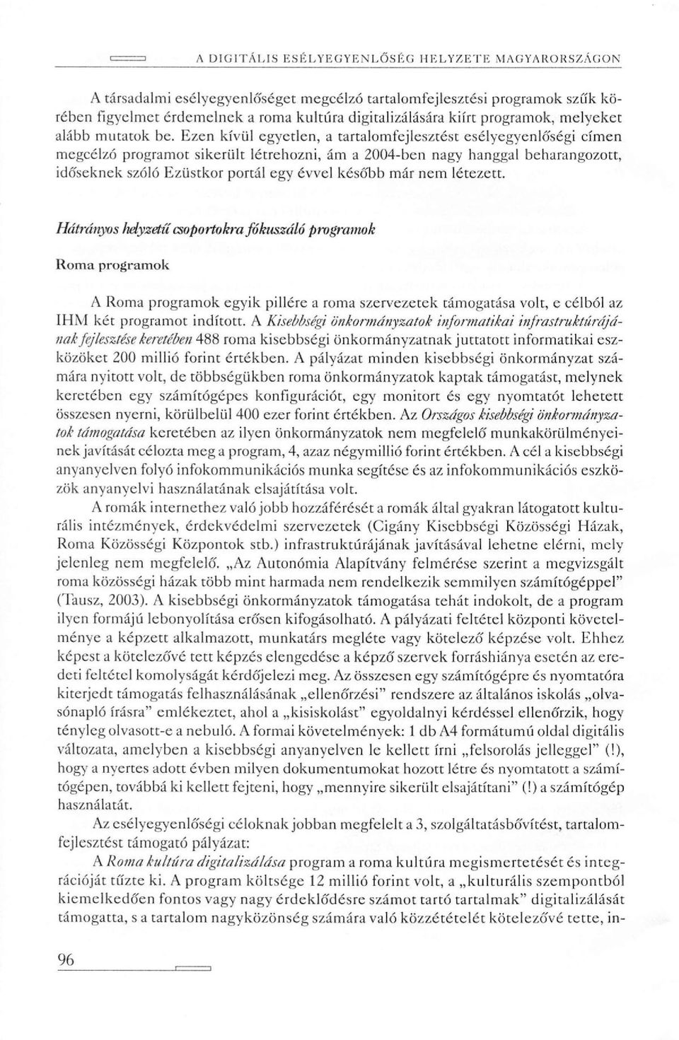 Ezen kívül egyetlen, a tartalomfejlesztést esélyegyenlőségi címen megcélzó programot sikerült létrehozni, ám a 2004-ben nagy hanggal beharangozott, időseknek szóló Ezüstkor portál egy évvel később