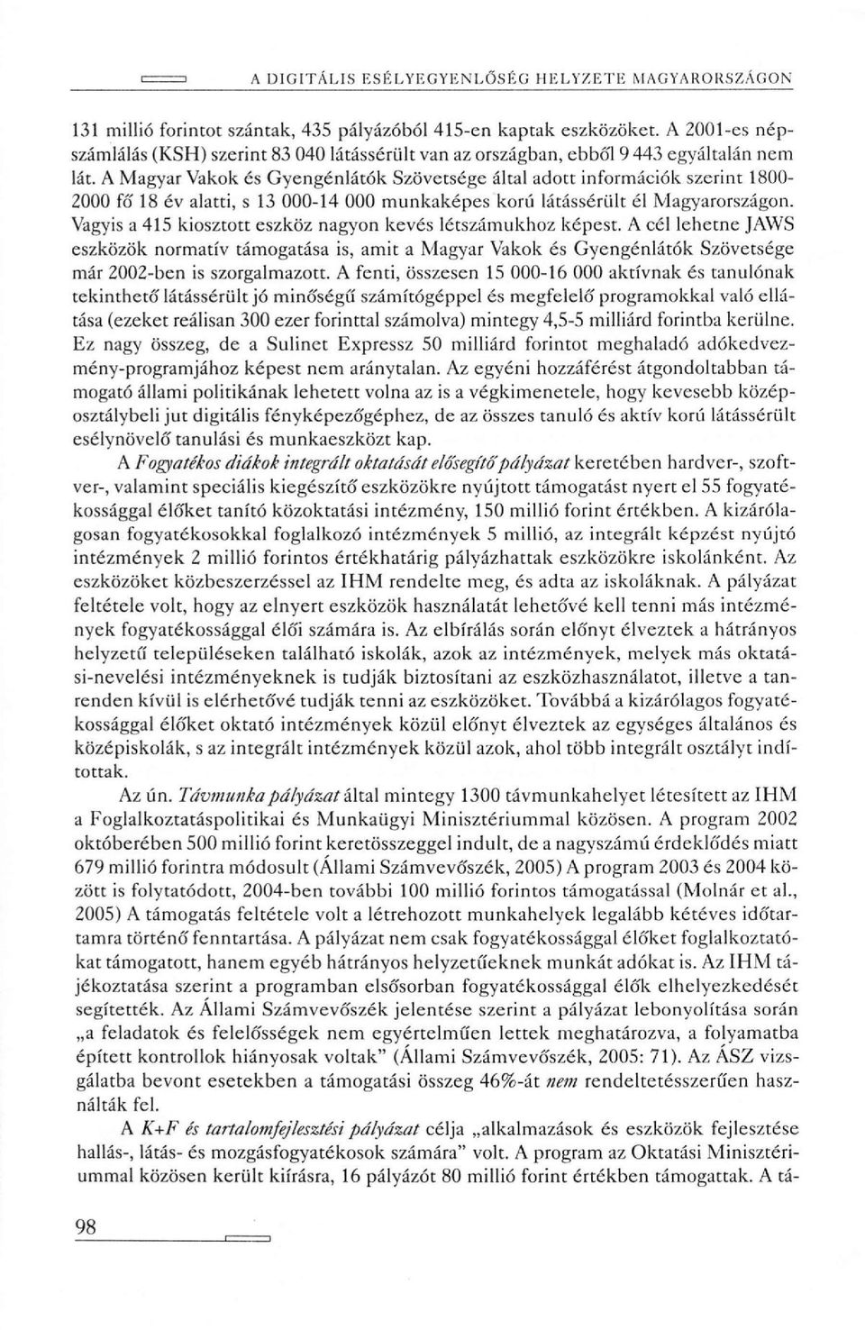 A Magyar Vakok és Gyengénlátók Szövetsége által adott információk szerint 1800-2000 fő 18 év alatti, s 13 000-14 000 munkaképes korú látássérült él Magyarországon.