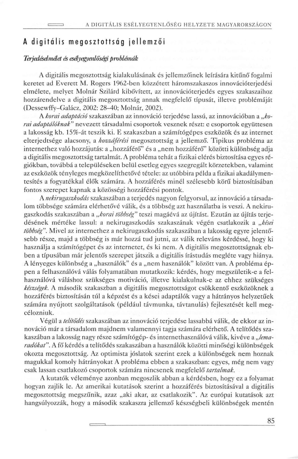 Rogers 1962-ben közzétett háromszakaszos innovációterjedési elmélete, melyet Molnár Szilárd kibővített, az innovációterjedés egyes szakaszaihoz hozzárendelve a digitális megosztottság annak megfelelő