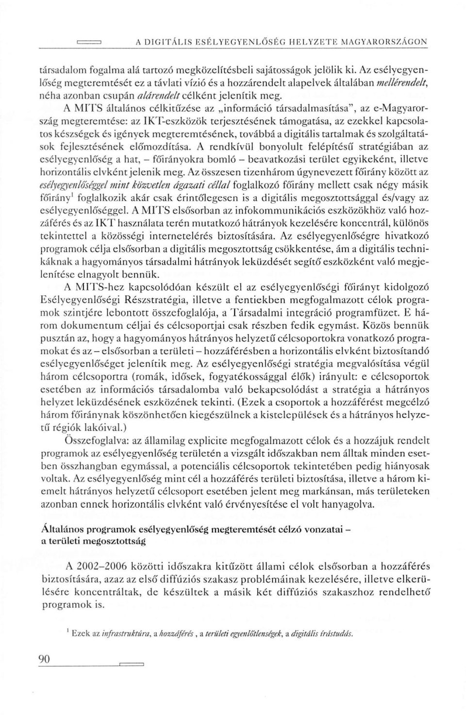 A MITS általános célkitűzése az információ társadalmasítása", az e-magyarország megteremtése: az IKT-eszközök terjesztésének támogatása, az ezekkel kapcsolatos készségek és igények megteremtésének,