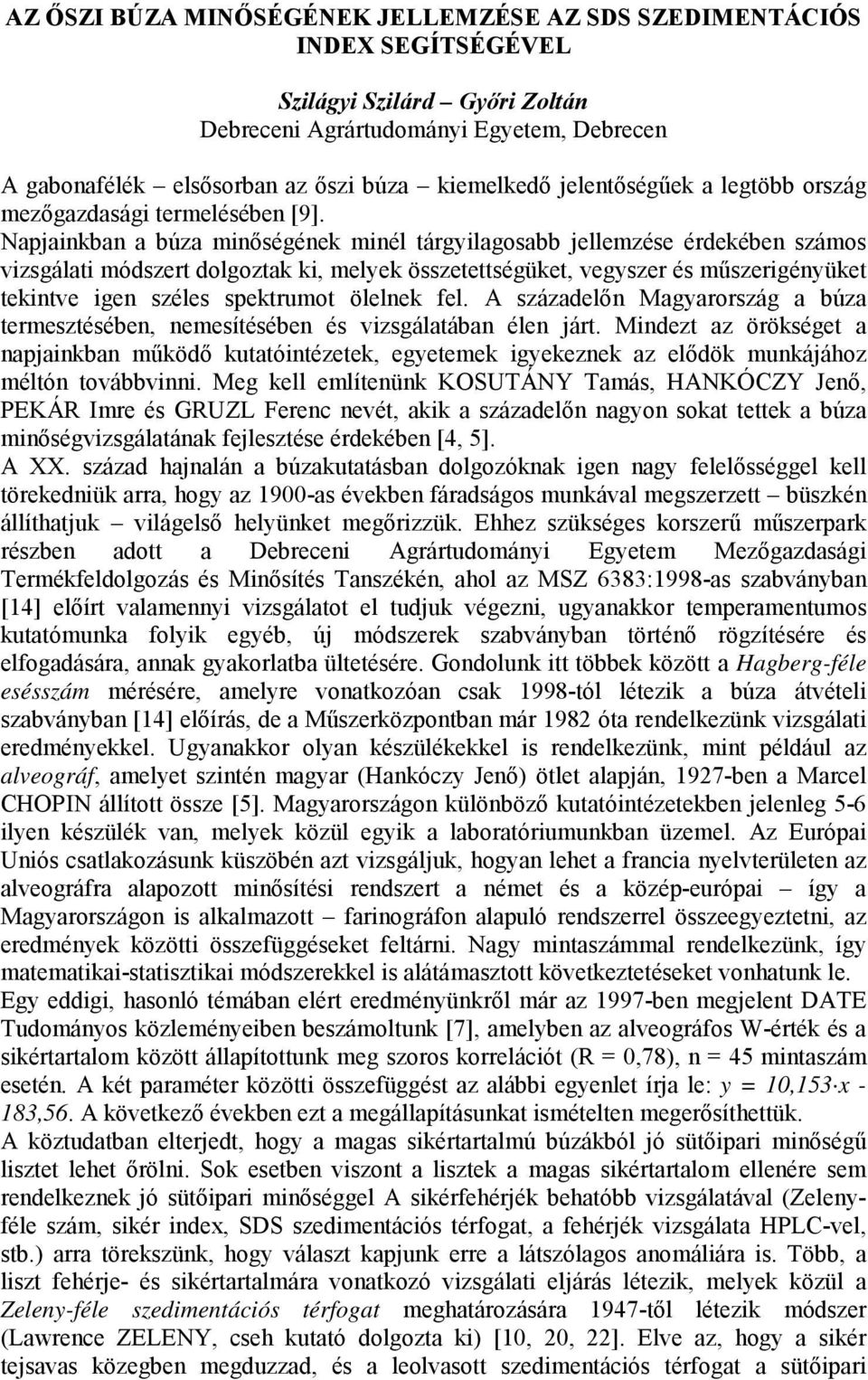 Napjainkban a búza minőségének minél tárgyilagosabb jellemzése érdekében számos vizsgálati módszert dolgoztak ki, melyek összetettségüket, vegyszer és műszerigényüket tekintve igen széles spektrumot