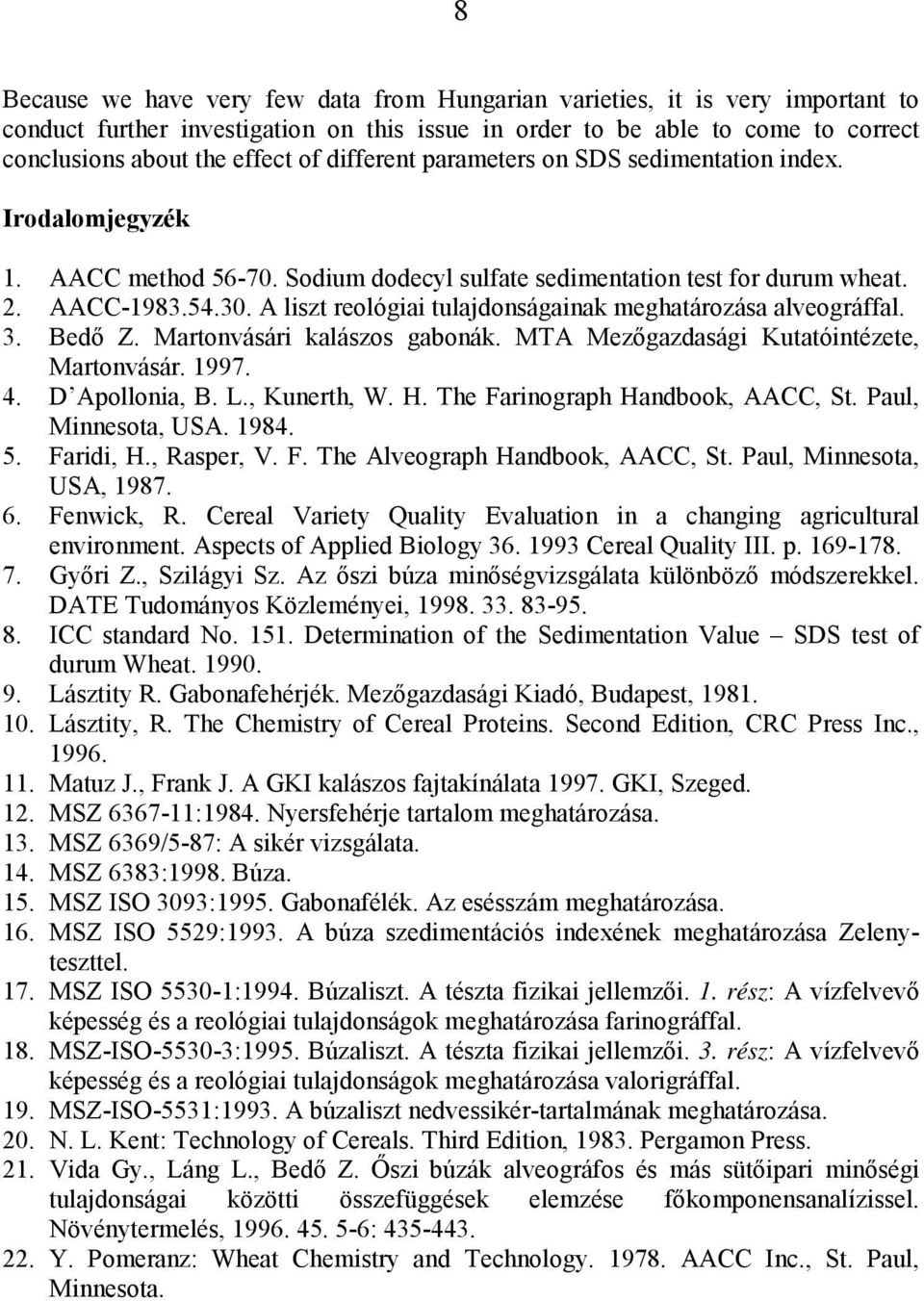 A liszt reológiai tulajdonságainak meghatározása alveográffal. 3. Bedő Z. Martonvásári kalászos gabonák. MTA Mezőgazdasági Kutatóintézete, Martonvásár. 1997. 4. D Apollonia, B. L., Kunerth, W. H.