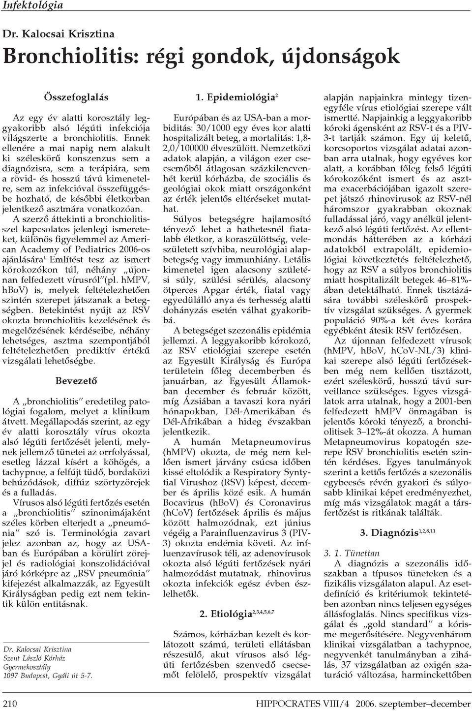 életkorban jelentkez" asztmára vonatkozóan. A szerz" áttekinti a bronchiolitisszel kapcsolatos jelenlegi ismereteket, különös figyelemmel az American Academy of Pediatrics 2006-os ajánlására 1.