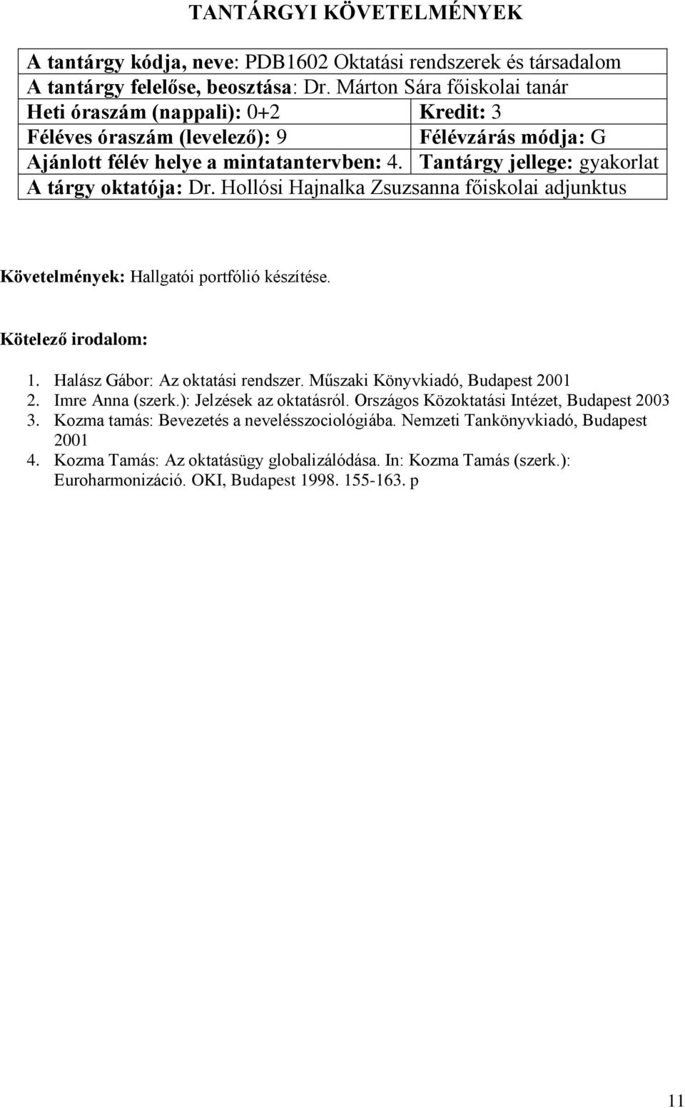 Tantárgy jellege: gyakorlat Követelmények: Hallgatói portfólió készítése. 1. Halász Gábor: Az oktatási rendszer. Műszaki Könyvkiadó, Budapest 2001 2. Imre Anna (szerk.