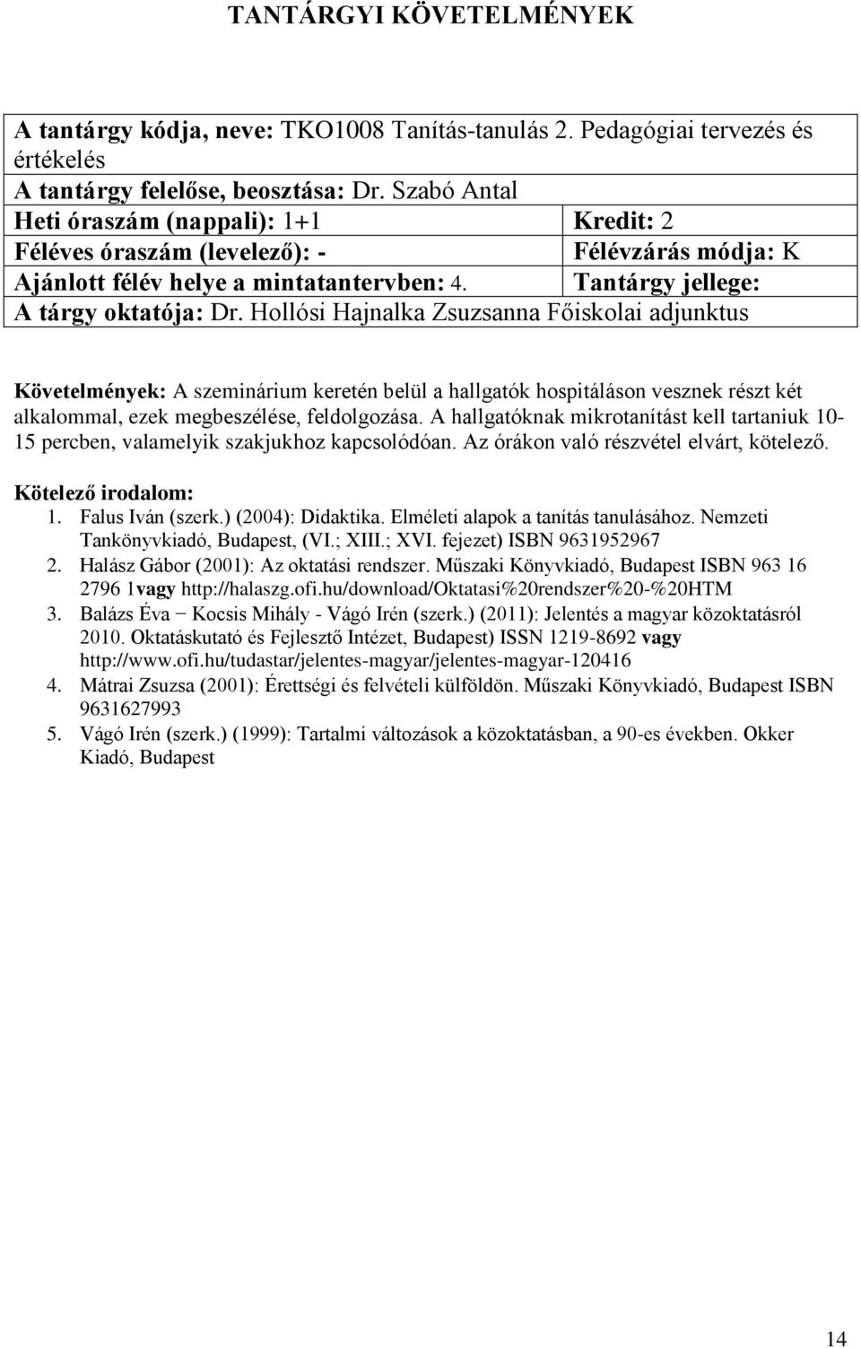 Hollósi Hajnalka Zsuzsanna Főiskolai adjunktus Követelmények: A szeminárium keretén belül a hallgatók hospitáláson vesznek részt két alkalommal, ezek megbeszélése, feldolgozása.